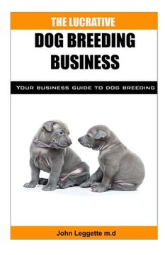 portada The Lucrative Dog Breeding Business: Your expert guide to making huge cash from dog breeding business (in English)