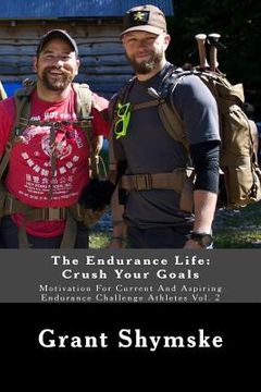 portada The Endurance Life: Crush Your Goals: Motivation For Current And Aspiring Endurance Challenge Athletes Vol. 2 (en Inglés)