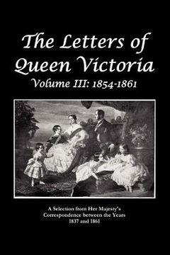 portada the letters of queen victoria a selection from he r ma j e s t y ' s correspondence between the years 1837 and 1861 (en Inglés)