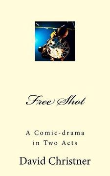 portada Free Shot: A Comic-drama in Two Acts (en Inglés)