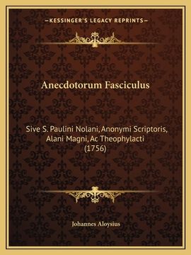 portada Anecdotorum Fasciculus: Sive S. Paulini Nolani, Anonymi Scriptoris, Alani Magni, Ac Theophylacti (1756)