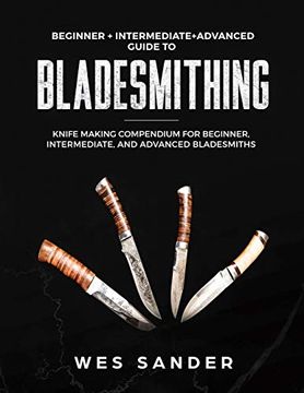 portada Bladesmithing: Beginner + Intermediate + Advanced Guide to Bladesmithing: Knife Making Compendium for Beginner, Intermediate, and Advanced Bladesmiths 