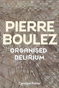 portada Pierre Boulez: Organised Delirium (en Inglés)