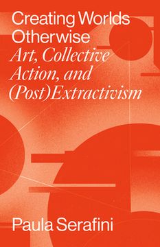 portada Creating Worlds Otherwise: Art, Collective Action, and (Post)Extractivism (in English)