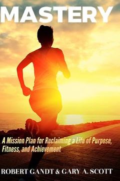 portada Mastery: A Mission Plan for Reclaiming a Life of Purpose, Fitness, and Achievement (en Inglés)