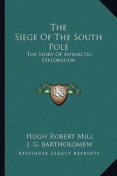portada the siege of the south pole: the story of antarctic exploration (in English)
