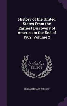 portada History of the United States From the Earliest Discovery of America to the End of 1902, Volume 2 (en Inglés)