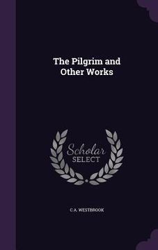 portada The Pilgrim and Other Works (en Inglés)