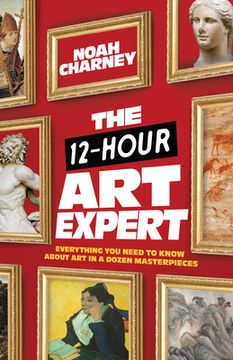 portada The 12-Hour art Expert: Everything you Need to Know About art in a Dozen Masterpieces (in English)