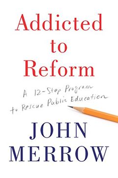 portada Addicted To Reform: A Twelve-Step Program to Rescue Public Education (en Inglés)