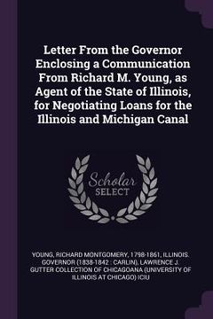 portada Letter From the Governor Enclosing a Communication From Richard M. Young, as Agent of the State of Illinois, for Negotiating Loans for the Illinois an (en Inglés)