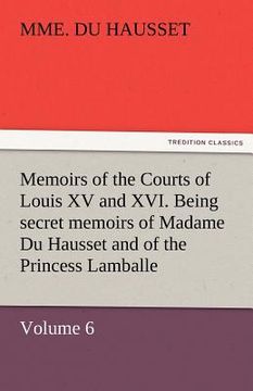 portada memoirs of the courts of louis xv and xvi. being secret memoirs of madame du hausset, lady's maid to madame de pompadour, and of the princess lamballe (en Inglés)