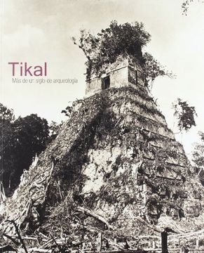 portada Tikal. Mas de un Siglo de Arqueologia (in Spanish)