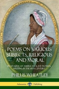 portada Poems on Various Subjects, Religious and Moral: By an African American Slave Woman, Writing in the 18th Century (en Inglés)