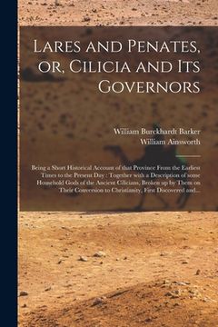 portada Lares and Penates, or, Cilicia and Its Governors: Being a Short Historical Account of That Province From the Earliest Times to the Present Day: Togeth (en Inglés)