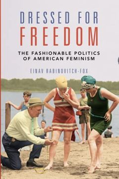 portada Dressed for Freedom: The Fashionable Politics of American Feminism (Women, Gender, and Sexuality in American History) (en Inglés)