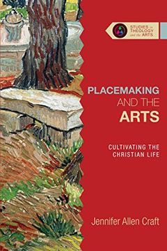 portada Placemaking and the Arts: Cultivating the Christian Life (Studies in Theology & the Arts) (in English)