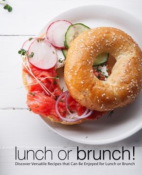 portada Lunch or Brunch!: Discover Versatile Recipes that Can Be Enjoyed for Lunch or Brunch (en Inglés)
