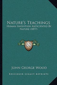 portada nature's teachings: human invention anticipated by nature (1877) (in English)