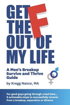 portada Get The F Out Of My Life: A Men's Breakup Survive and Thrive Guide