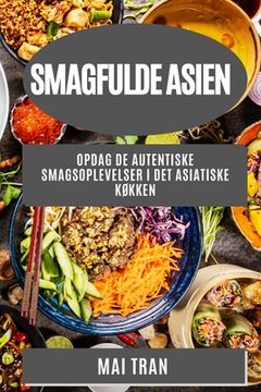 portada Smagfulde Asien: Opdag de autentiske smagsoplevelser i det asiatiske køkken (en Danés)