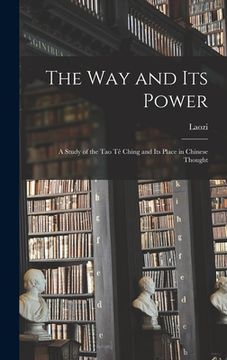 portada The Way and Its Power: a Study of the Tao Tê Ching and Its Place in Chinese Thought (en Inglés)