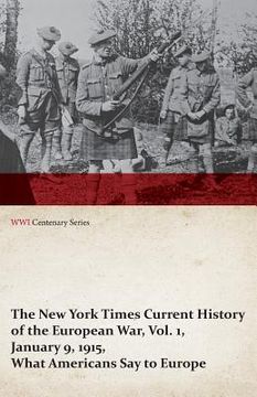 portada The New York Times Current History of the European War, Vol. 1, January 9, 1915, What Americans Say to Europe (WWI Centenary Series) (en Inglés)