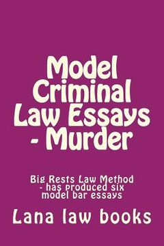 portada Model Criminal Law Essays - Murder: Big Rests Law Method - has produced six model bar essays (en Inglés)