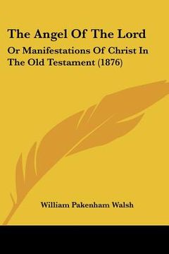 portada the angel of the lord: or manifestations of christ in the old testament (1876) (en Inglés)