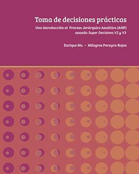 portada Toma de Decisiones Prácticas: Una Introducción al Proceso Jerárquico Analítico (Ahp) Usando Super Decisions v2 y v3 (in Spanish)