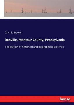 portada Danville, Montour County, Pennsylvania: a collection of historical and biographical sketches (in English)