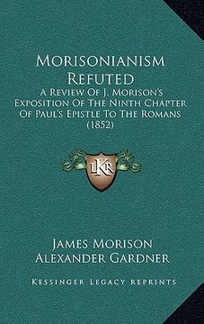 portada morisonianism refuted: a review of j. morison's exposition of the ninth chapter of paul's epistle to the romans (1852) (en Inglés)