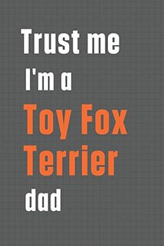 portada Trust me i'm a toy fox Terrier Dad: For toy fox Terrier dog dad (en Inglés)