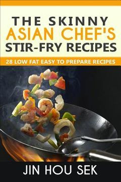 portada Stir Fry Recipes: The Skinny Asian Chef's Stir-Fry Recipes: 28 Low Fat Easy To P (en Inglés)