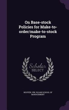 portada On Base-stock Policies for Make-to-order/make-to-stock Program (en Inglés)