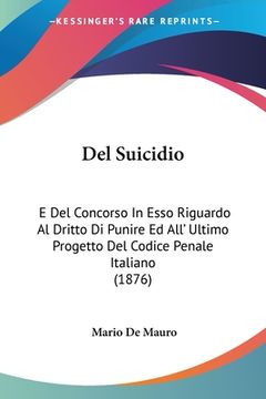 portada Del Suicidio: E Del Concorso In Esso Riguardo Al Dritto Di Punire Ed All' Ultimo Progetto Del Codice Penale Italiano (1876) (en Italiano)