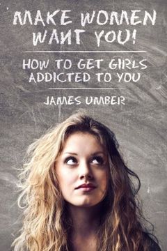 portada Make Women Want You: How to get Girls Addicted to you (en Inglés)