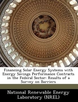 portada financing solar energy systems with energy savings performance contracts in the federal sector: results of a survey on barriers (en Inglés)
