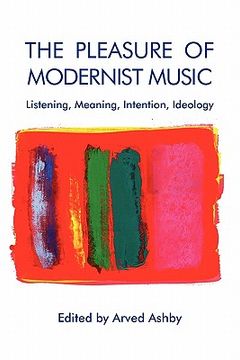 portada the pleasure of modernist music: listening, meaning, intention, ideology (en Inglés)