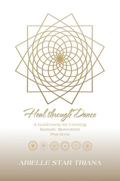 portada Heal Through Dance: A Guidebook for Creating Somatic Movement Practices (en Inglés)