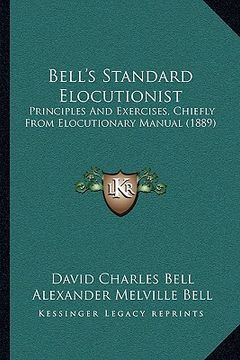 portada bell's standard elocutionist: principles and exercises, chiefly from elocutionary manual (1889) (en Inglés)