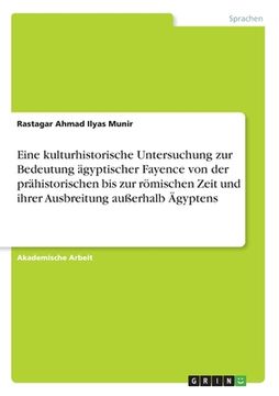 portada Eine kulturhistorische Untersuchung zur Bedeutung ägyptischer Fayence von der prähistorischen bis zur römischen Zeit und ihrer Ausbreitung außerhalb Ä (in German)