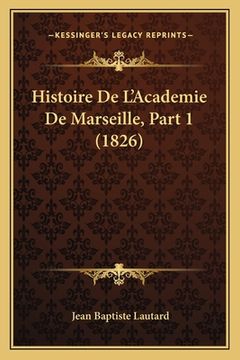 portada Histoire De L'Academie De Marseille, Part 1 (1826) (en Francés)