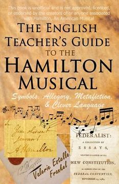 portada The English Teacher'S Guide to the Hamilton Musical: Symbols, Allegory, Metafiction, and Clever Language (in English)