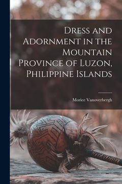 portada Dress and Adornment in the Mountain Province of Luzon, Philippine Islands (en Inglés)