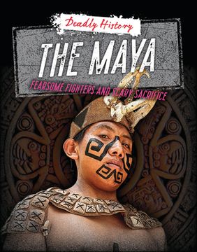 portada The Maya: Fearsome Fighters and Scary Sacrifice (in English)