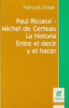 portada Paul Ricoeur - Michel de Certeau: La Historia Entre el Decir y el Hacer