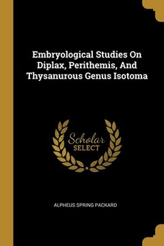 portada Embryological Studies On Diplax, Perithemis, And Thysanurous Genus Isotoma (en Inglés)