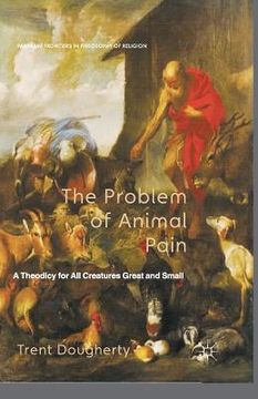 portada The Problem of Animal Pain: A Theodicy for All Creatures Great and Small (en Inglés)