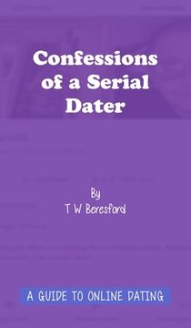 portada Confessions of a Serial Dater: A Guide to Online Dating: A guide to online dating (en Inglés)